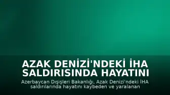 Azak Denizi'ndeki İHA Saldırısında Hayatını Kaybeden ve Yaralanan Azerbaycan Vatandaşlarının Kimlikleri Açıklandı