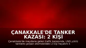 Çanakkale'de Tanker Kazası: 2 Kişi Hayatını Kaybetti, 2 Kişi Ağır Yaralandı