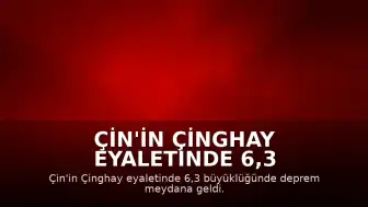 Çin'in Çinghay Eyaletinde 6,3 Büyüklüğünde Deprem: 1 Ölü, 4 Yaralı