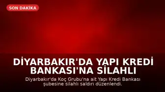 Diyarbakır'da Yapı Kredi Bankası'na Silahlı Saldırı Düzenlendi