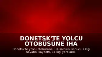 Donetsk'te Yolcu Otobüsüne İHA Saldırısı: 7 Ölü, 11 Yaralı