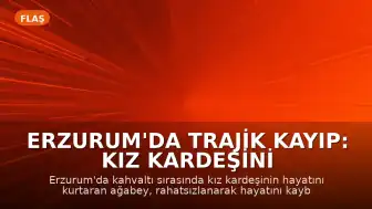 Erzurum'da Trajik Kayıp: Kız Kardeşini Kurtaran Ağabey Hayatını Kaybetti