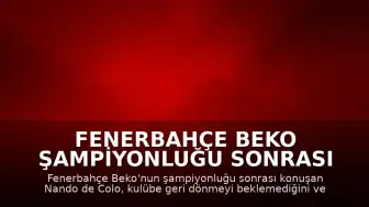 Fenerbahçe Beko Şampiyonluğu Sonrası Nando de Colo: "Fenerbahçe'den ilk ayrıldığımda geri döneceğimi düşünmemiştim"