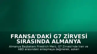 Fransa'daki G7 Zirvesi Sırasında Almanya Başbakanı Merz: "Açık bir askeri güç diplomatik çözümler getirebilir"