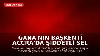 Gana'nın Başkenti Accra'da Şiddetli Sel Felaketi: Can Kaybı 13'e Yükseldi