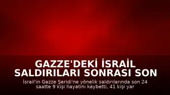 Gazze'deki İsrail Saldırıları Sonrası Son 24 Saatte 9 Kişi Yaşamını Yitirdi