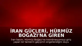 İran Güçleri, Hürmüz Boğazı'na Giren Tankerin Geçişini Engelledi