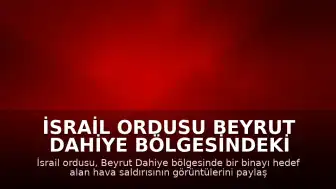 İsrail ordusu Beyrut Dahiye bölgesindeki hava saldırısına ilişkin görüntüleri yayınladı