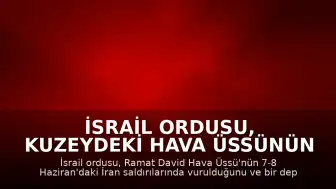 İsrail Ordusu, Kuzeydeki Hava Üssünün İran Saldırılarında Vurulduğunu Kabul Etti
