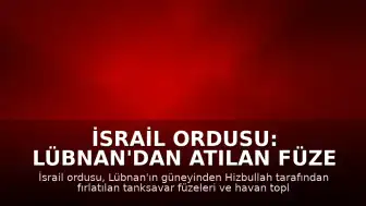 İsrail Ordusu: Lübnan'dan Atılan Füze ve Havan Topları Engellendi