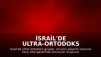 İsrail'de Ultra-Ortodoks Gruplardan Zorunlu Askerlik Protestosu: Yollar Trafiğe Kapatıldı