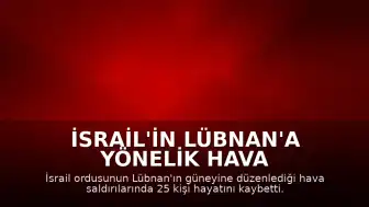 İsrail'in Lübnan'a Yönelik Hava Saldırıları: 25 Kişi Yaşamını Yitirdi