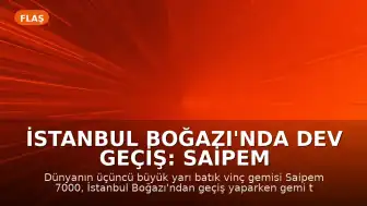 İstanbul Boğazı'nda Dev Geçiş: Saipem 7000 Gemi Trafiğine Engel Oldu