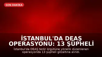 İstanbul'da DEAŞ Operasyonu: 13 Şüpheli Gözaltına Alındı