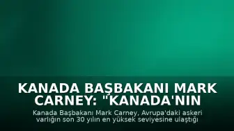 Kanada Başbakanı Mark Carney: "Kanada'nın Avrupa'daki sürekli askeri varlığı son 30 yılın en yüksek seviyesine ulaştı"