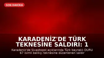Karadeniz'de Türk Teknesine Saldırı: 1 Balıkçı Hayatını Kaybetti, 4 Yaralı
