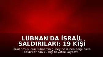 Lübnan'da İsrail Saldırıları: 19 Kişi Hayatını Kaybetti