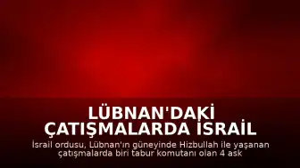 Lübnan'daki Çatışmalarda İsrail Ordusu 4 Askerinin Öldüğünü Duyurdu