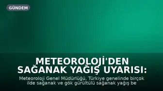 Meteoroloji'den Sağanak Yağış Uyarısı: Birçok İl Etkilenecek