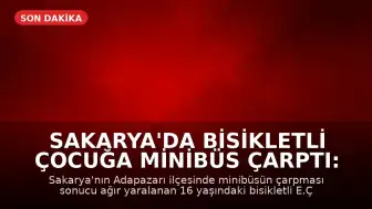 Sakarya'da Bisikletli Çocuğa Minibüs Çarptı: 16 Yaşındaki E.Ç. Hayatını Kaybetti