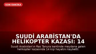 Suudi Arabistan'da Helikopter Kazası: 14 Kişi Hayatını Kaybetti