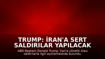 Trump: İran'a Sert Saldırılar Yapılacak