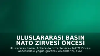 Uluslararası Basın NATO Zirvesi Öncesi Ankara'daki Güvenlik Önlemlerini Değerlendirdi