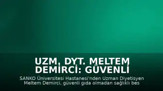 Uzm. Dyt. Meltem Demirci: Güvenli Gıda Olmadan Sağlıklı Beslenme Mümkün Değil