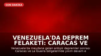 Venezuela'da Deprem Felaketi: Caracas ve La Guaira'da Yaşam Mücadelesi Sürüyor