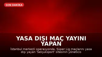 Yasa Dışı Maç Yayını Yapan 'Selçuksport' Sitesinin Yöneticisi Denizli'de Yakalandı