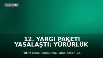 12. Yargı Paketi Yasalaştı: Yürürlük Tarihi ve İçerik Hakkında Detaylar