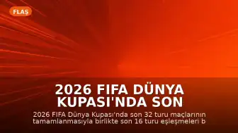 2026 FIFA Dünya Kupası'nda Son 16 Turu Eşleşmeleri Netleşti