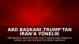 ABD Başkanı Trump'tan İran'a Yönelik Tehdit: "Kazma Dağı Bölgesini Çok Yakında, Çok Güçlü Biçimde Vuracağız"