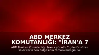 ABD Merkez Komutanlığı: "İran'a 7 gecedir düzenlenen saldırıların son dalgası tamamlandı"