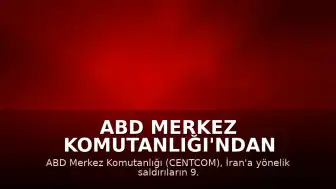 ABD Merkez Komutanlığı'ndan Açıklama: İran'a Yönelik Saldırılar 9. Gecesinde Devam Ediyor