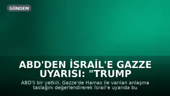 ABD'den İsrail'e Gazze Uyarısı: "Trump Hayal Kırıklığına Uğrayacaktır"