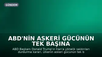ABD'nin askeri gücünün tek başına yeterli olmadığını gösteren Trump'ın İran saldırılarını durdurma kararı