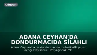 Adana Ceyhan'da Dondurmacıda Silahlı Saldırı: 1 Ölü, 1 Yaralı