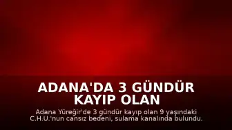 Adana'da 3 Gündür Kayıp Olan Çocuğun Cesedi Sulama Kanalında Bulundu