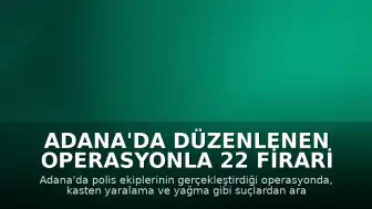 Adana'da düzenlenen operasyonla 22 firari hükümlü yakalandı