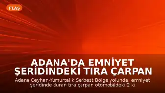 Adana'da emniyet şeridindeki tıra çarpan otomobilde 2 can kaybı