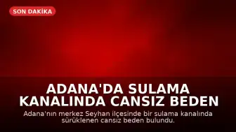Adana'da Sulama Kanalında Cansız Beden Bulundu