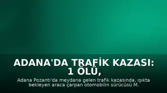 Adana'da Trafik Kazası: 1 Ölü, 3 Yaralı