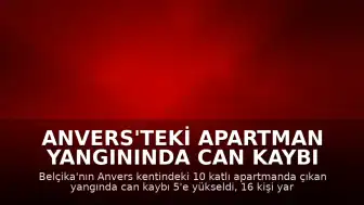 Anvers'teki Apartman Yangınında Can Kaybı 5 Kişiye Yükseldi