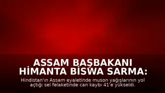 Assam Başbakanı Himanta Biswa Sarma: "Bugüne kadar 41 vatandaşımızı kaybettik"
