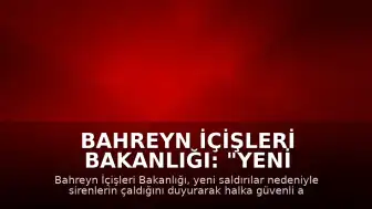 Bahreyn İçişleri Bakanlığı: "Yeni saldırılar nedeniyle halk güvenli alanlara sığınmalı"