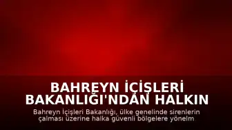 Bahreyn İçişleri Bakanlığı'ndan Halkın Güvenli Bölgelere Yönelmesi İçin Acil Çağrı
