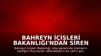 Bahreyn İçişleri Bakanlığı'ndan Siren Uyarıları: Halka Güvenli Bölgelere Geçme Çağrısı Yapıldı
