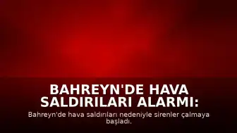 Bahreyn'de Hava Saldırıları Alarmı: Sirenler Devreye Alındı