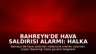 Bahreyn'de Hava Saldırısı Alarmı: Halka Güvenli Bölgelere Geçiş Çağrısı Yapıldı